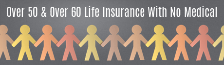 Over 50 and Over 60 Life Insurance with No Medical